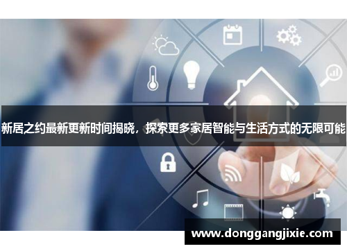 新居之约最新更新时间揭晓，探索更多家居智能与生活方式的无限可能